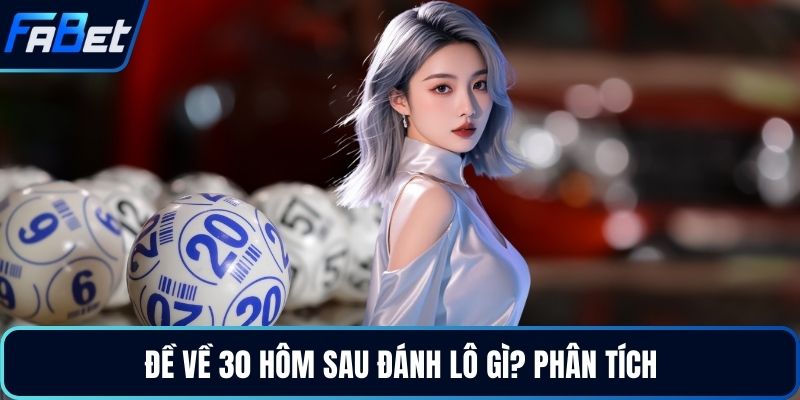 Đề về 30 hôm sau đánh lô gì? Phân tích